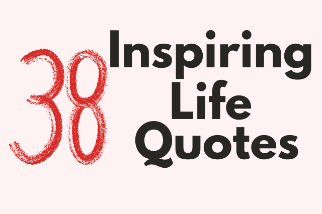 38 Life Quotes That Will Inspire You To Live Your Life To The Fullest